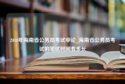 2018年海南省公务员考试申论_海南省公务员考试的笔试时间有多长